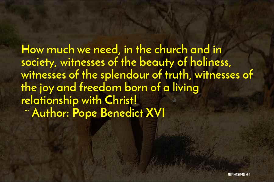 Pope Benedict XVI Quotes: How Much We Need, In The Church And In Society, Witnesses Of The Beauty Of Holiness, Witnesses Of The Splendour