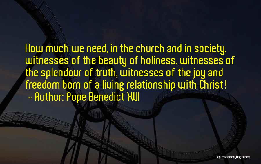 Pope Benedict XVI Quotes: How Much We Need, In The Church And In Society, Witnesses Of The Beauty Of Holiness, Witnesses Of The Splendour