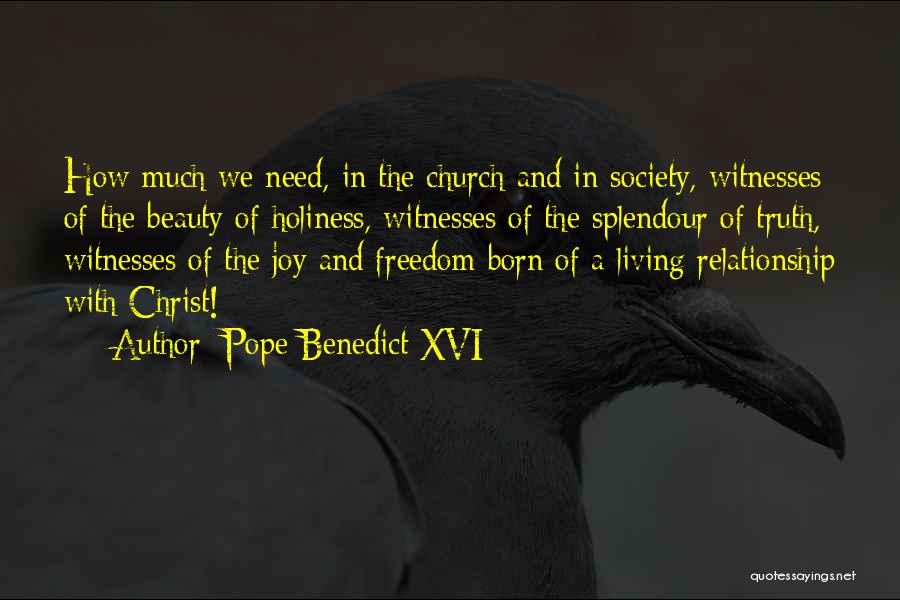 Pope Benedict XVI Quotes: How Much We Need, In The Church And In Society, Witnesses Of The Beauty Of Holiness, Witnesses Of The Splendour