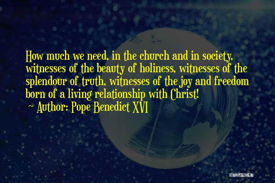 Pope Benedict XVI Quotes: How Much We Need, In The Church And In Society, Witnesses Of The Beauty Of Holiness, Witnesses Of The Splendour