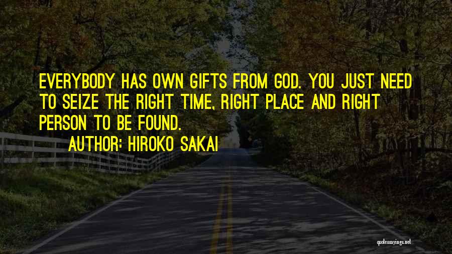 Hiroko Sakai Quotes: Everybody Has Own Gifts From God. You Just Need To Seize The Right Time, Right Place And Right Person To