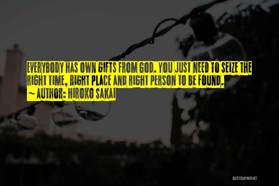 Hiroko Sakai Quotes: Everybody Has Own Gifts From God. You Just Need To Seize The Right Time, Right Place And Right Person To