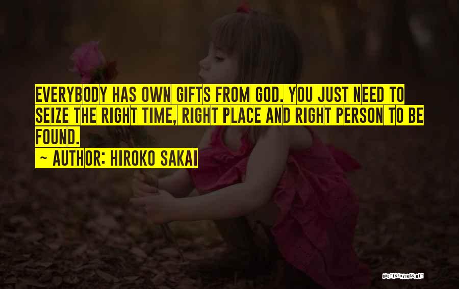 Hiroko Sakai Quotes: Everybody Has Own Gifts From God. You Just Need To Seize The Right Time, Right Place And Right Person To