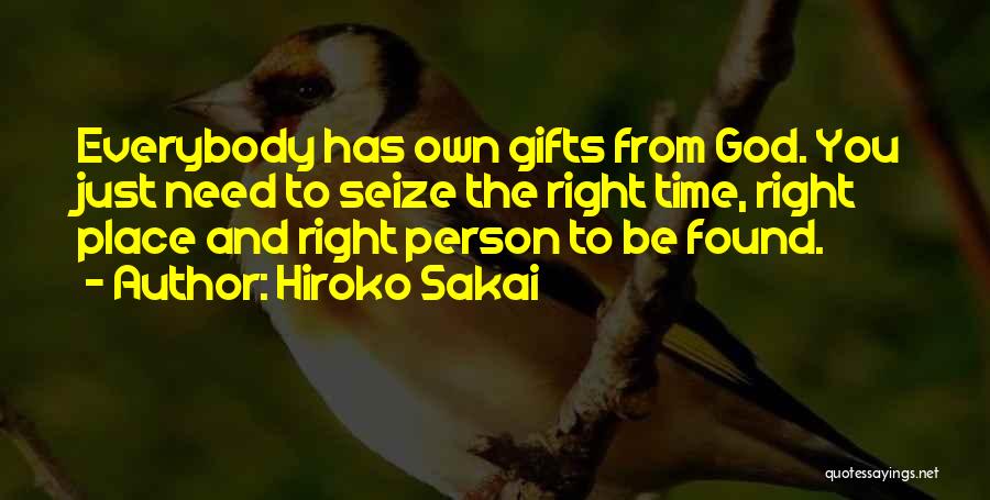 Hiroko Sakai Quotes: Everybody Has Own Gifts From God. You Just Need To Seize The Right Time, Right Place And Right Person To