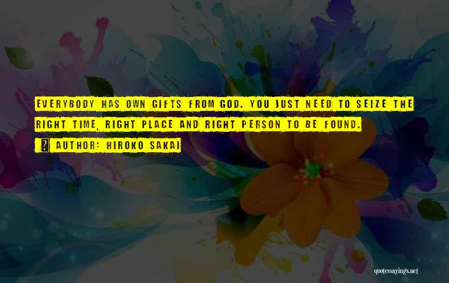 Hiroko Sakai Quotes: Everybody Has Own Gifts From God. You Just Need To Seize The Right Time, Right Place And Right Person To