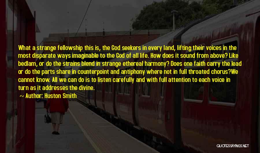 Huston Smith Quotes: What A Strange Fellowship This Is, The God Seekers In Every Land, Lifting Their Voices In The Most Disparate Ways