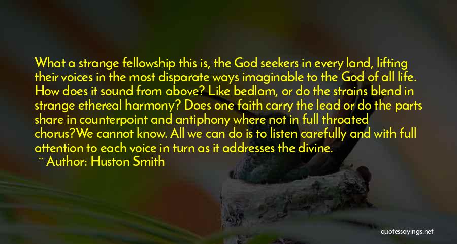 Huston Smith Quotes: What A Strange Fellowship This Is, The God Seekers In Every Land, Lifting Their Voices In The Most Disparate Ways