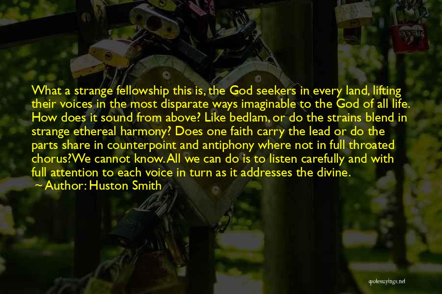Huston Smith Quotes: What A Strange Fellowship This Is, The God Seekers In Every Land, Lifting Their Voices In The Most Disparate Ways
