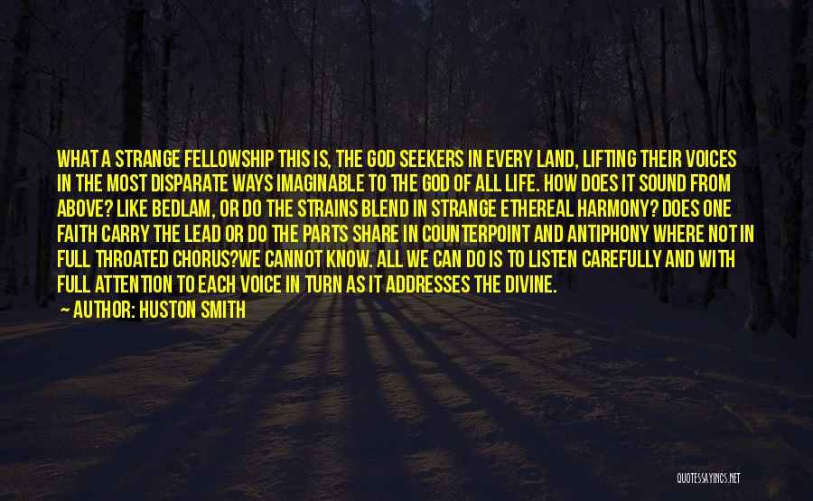 Huston Smith Quotes: What A Strange Fellowship This Is, The God Seekers In Every Land, Lifting Their Voices In The Most Disparate Ways