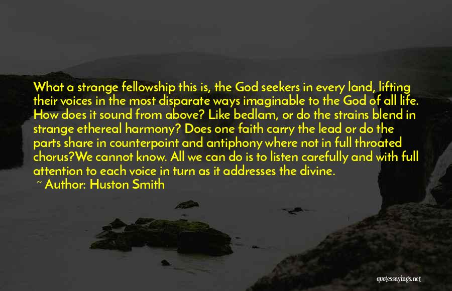 Huston Smith Quotes: What A Strange Fellowship This Is, The God Seekers In Every Land, Lifting Their Voices In The Most Disparate Ways