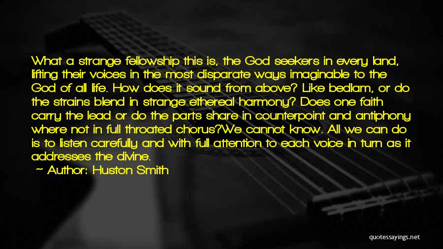 Huston Smith Quotes: What A Strange Fellowship This Is, The God Seekers In Every Land, Lifting Their Voices In The Most Disparate Ways