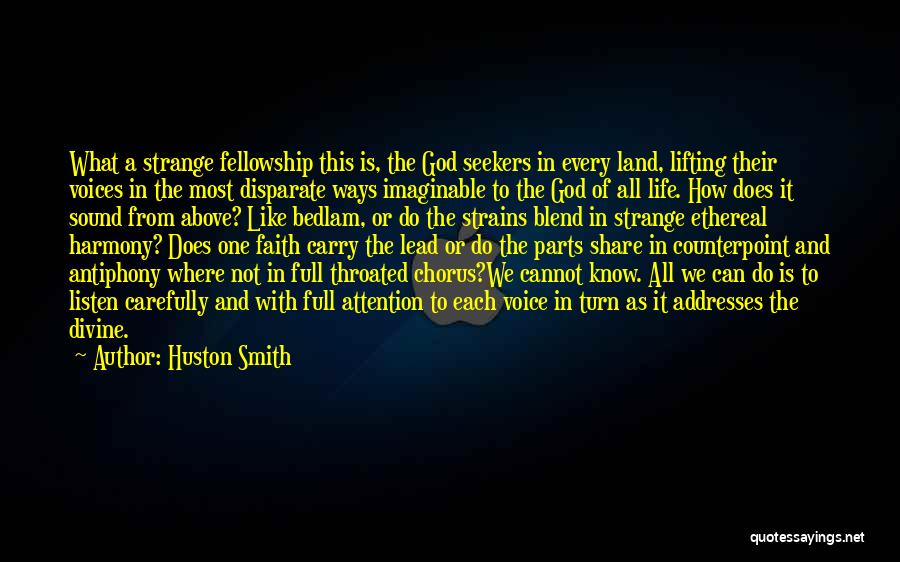 Huston Smith Quotes: What A Strange Fellowship This Is, The God Seekers In Every Land, Lifting Their Voices In The Most Disparate Ways