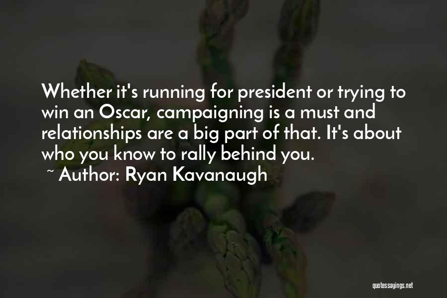 Ryan Kavanaugh Quotes: Whether It's Running For President Or Trying To Win An Oscar, Campaigning Is A Must And Relationships Are A Big