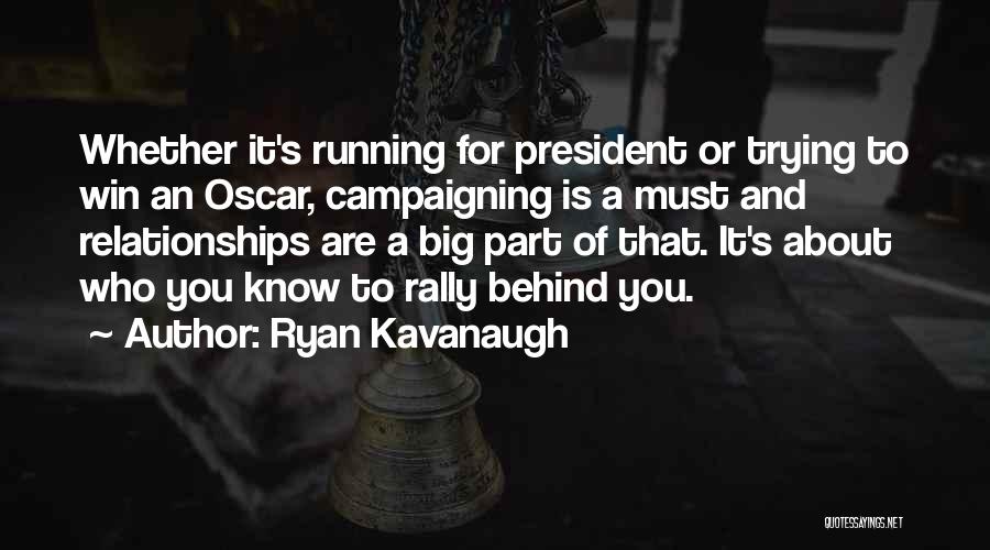 Ryan Kavanaugh Quotes: Whether It's Running For President Or Trying To Win An Oscar, Campaigning Is A Must And Relationships Are A Big