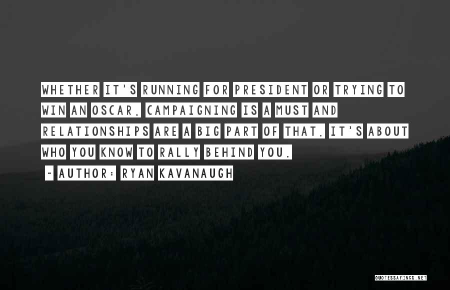 Ryan Kavanaugh Quotes: Whether It's Running For President Or Trying To Win An Oscar, Campaigning Is A Must And Relationships Are A Big