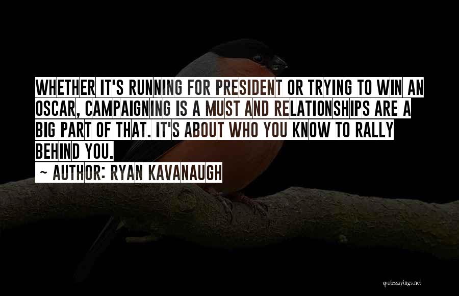 Ryan Kavanaugh Quotes: Whether It's Running For President Or Trying To Win An Oscar, Campaigning Is A Must And Relationships Are A Big