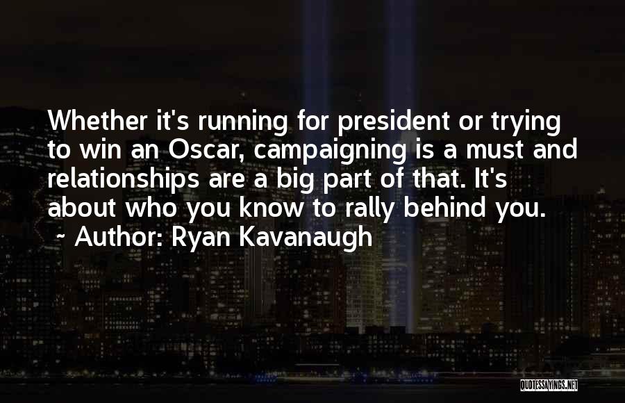 Ryan Kavanaugh Quotes: Whether It's Running For President Or Trying To Win An Oscar, Campaigning Is A Must And Relationships Are A Big