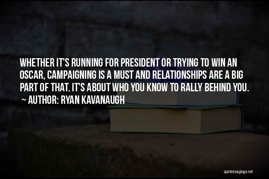 Ryan Kavanaugh Quotes: Whether It's Running For President Or Trying To Win An Oscar, Campaigning Is A Must And Relationships Are A Big