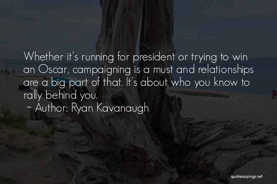 Ryan Kavanaugh Quotes: Whether It's Running For President Or Trying To Win An Oscar, Campaigning Is A Must And Relationships Are A Big
