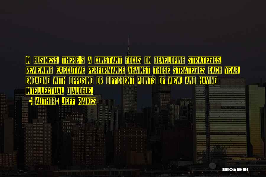 Jeff Raikes Quotes: In Business, There's A Constant Focus On Developing Strategies, Reviewing Executive Performance Against Those Strategies Each Year, Engaging With Opposing