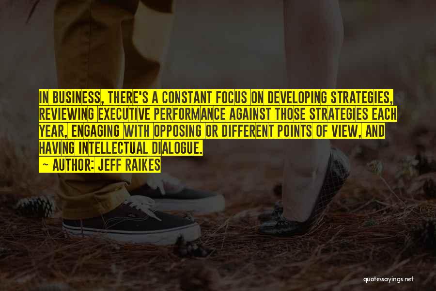 Jeff Raikes Quotes: In Business, There's A Constant Focus On Developing Strategies, Reviewing Executive Performance Against Those Strategies Each Year, Engaging With Opposing