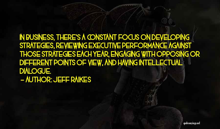 Jeff Raikes Quotes: In Business, There's A Constant Focus On Developing Strategies, Reviewing Executive Performance Against Those Strategies Each Year, Engaging With Opposing