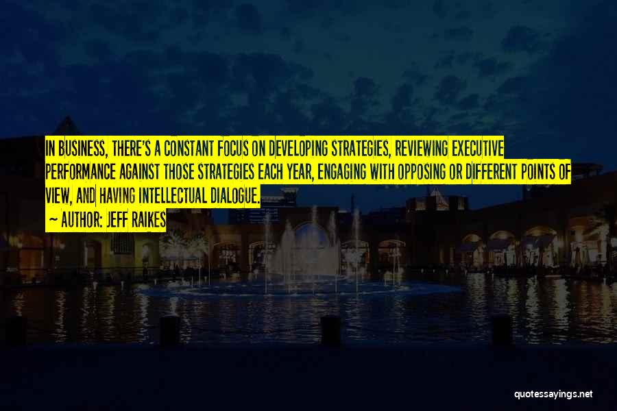 Jeff Raikes Quotes: In Business, There's A Constant Focus On Developing Strategies, Reviewing Executive Performance Against Those Strategies Each Year, Engaging With Opposing