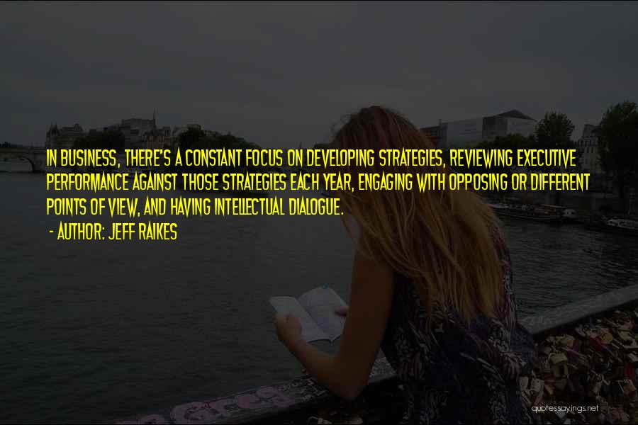 Jeff Raikes Quotes: In Business, There's A Constant Focus On Developing Strategies, Reviewing Executive Performance Against Those Strategies Each Year, Engaging With Opposing