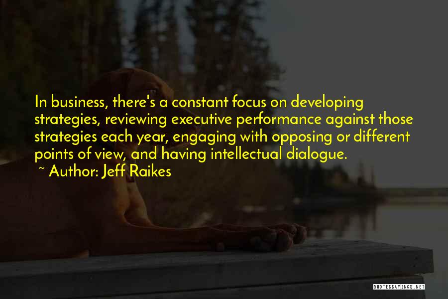 Jeff Raikes Quotes: In Business, There's A Constant Focus On Developing Strategies, Reviewing Executive Performance Against Those Strategies Each Year, Engaging With Opposing