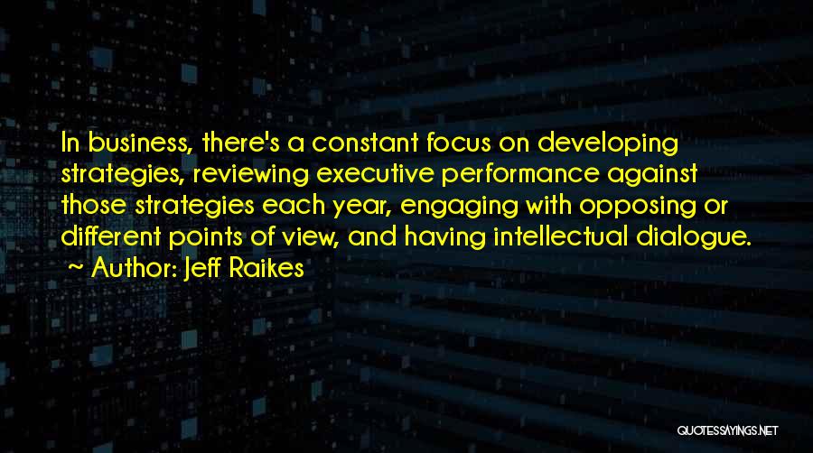 Jeff Raikes Quotes: In Business, There's A Constant Focus On Developing Strategies, Reviewing Executive Performance Against Those Strategies Each Year, Engaging With Opposing