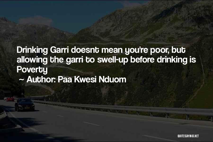 Paa Kwesi Nduom Quotes: Drinking Garri Doesnt Mean You're Poor, But Allowing The Garri To Swell-up Before Drinking Is Poverty