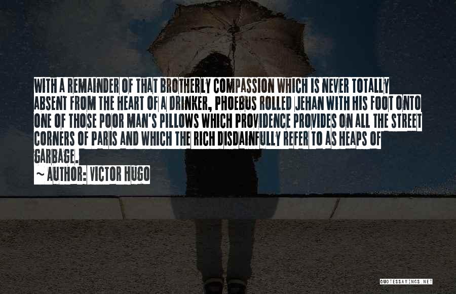 Victor Hugo Quotes: With A Remainder Of That Brotherly Compassion Which Is Never Totally Absent From The Heart Of A Drinker, Phoebus Rolled