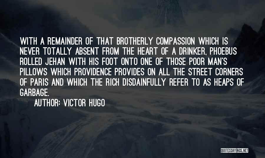 Victor Hugo Quotes: With A Remainder Of That Brotherly Compassion Which Is Never Totally Absent From The Heart Of A Drinker, Phoebus Rolled