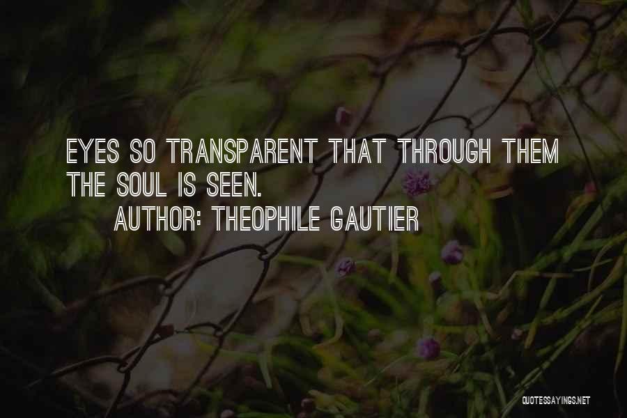 Theophile Gautier Quotes: Eyes So Transparent That Through Them The Soul Is Seen.