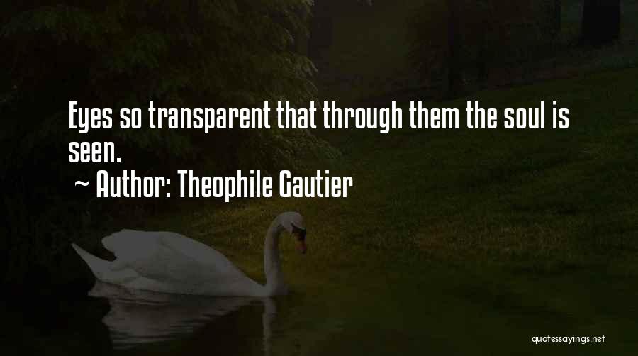 Theophile Gautier Quotes: Eyes So Transparent That Through Them The Soul Is Seen.