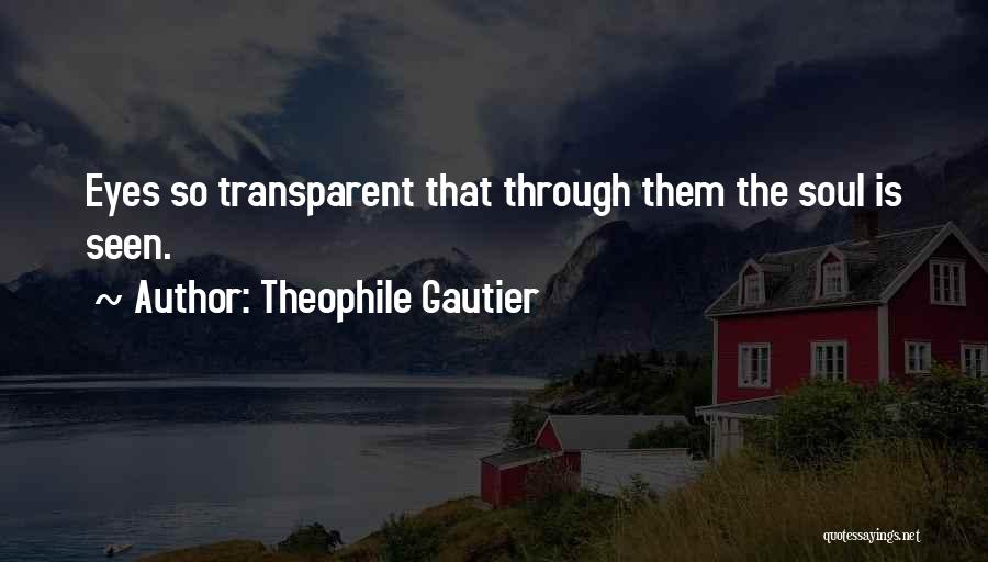 Theophile Gautier Quotes: Eyes So Transparent That Through Them The Soul Is Seen.