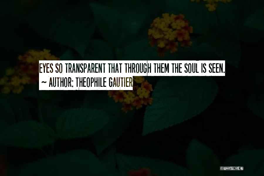 Theophile Gautier Quotes: Eyes So Transparent That Through Them The Soul Is Seen.