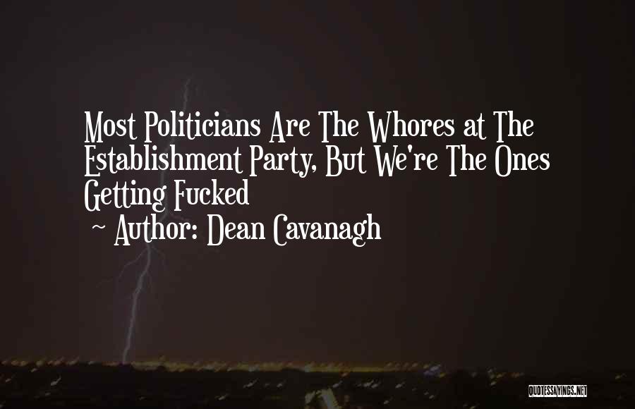 Dean Cavanagh Quotes: Most Politicians Are The Whores At The Establishment Party, But We're The Ones Getting Fucked