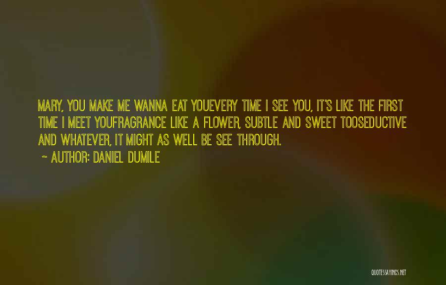 Daniel Dumile Quotes: Mary, You Make Me Wanna Eat Youevery Time I See You, It's Like The First Time I Meet Youfragrance Like