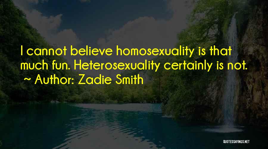 Zadie Smith Quotes: I Cannot Believe Homosexuality Is That Much Fun. Heterosexuality Certainly Is Not.