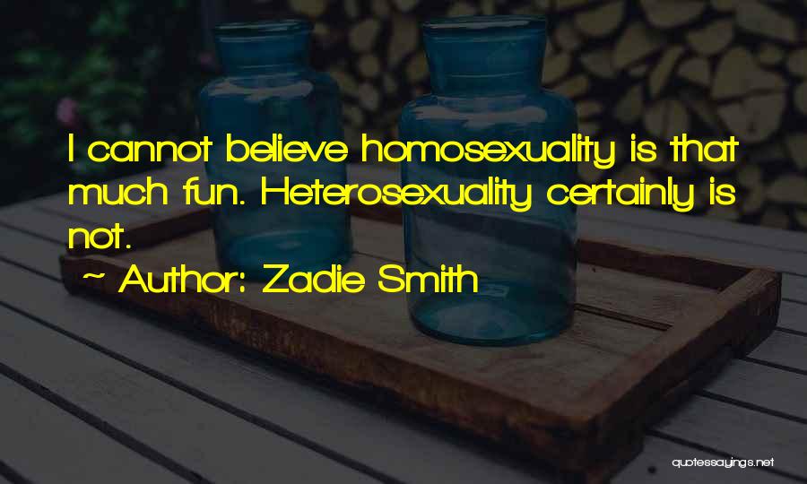 Zadie Smith Quotes: I Cannot Believe Homosexuality Is That Much Fun. Heterosexuality Certainly Is Not.