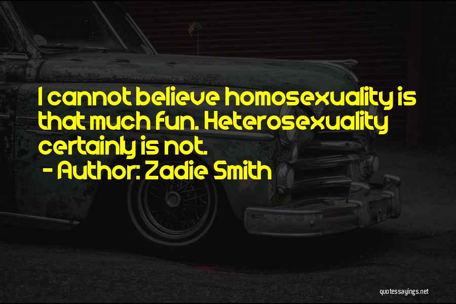 Zadie Smith Quotes: I Cannot Believe Homosexuality Is That Much Fun. Heterosexuality Certainly Is Not.