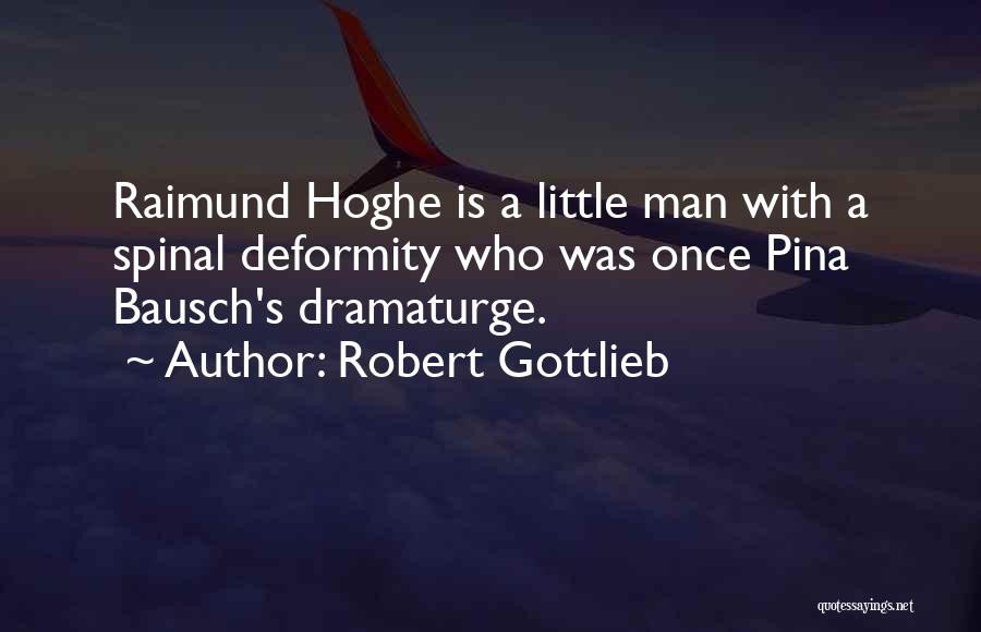 Robert Gottlieb Quotes: Raimund Hoghe Is A Little Man With A Spinal Deformity Who Was Once Pina Bausch's Dramaturge.