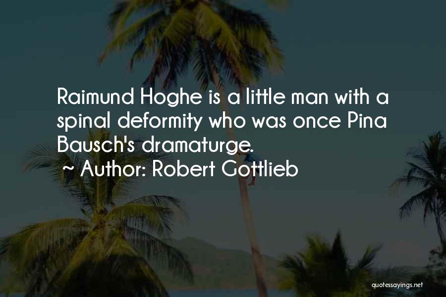 Robert Gottlieb Quotes: Raimund Hoghe Is A Little Man With A Spinal Deformity Who Was Once Pina Bausch's Dramaturge.