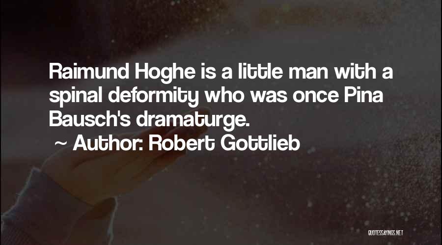 Robert Gottlieb Quotes: Raimund Hoghe Is A Little Man With A Spinal Deformity Who Was Once Pina Bausch's Dramaturge.