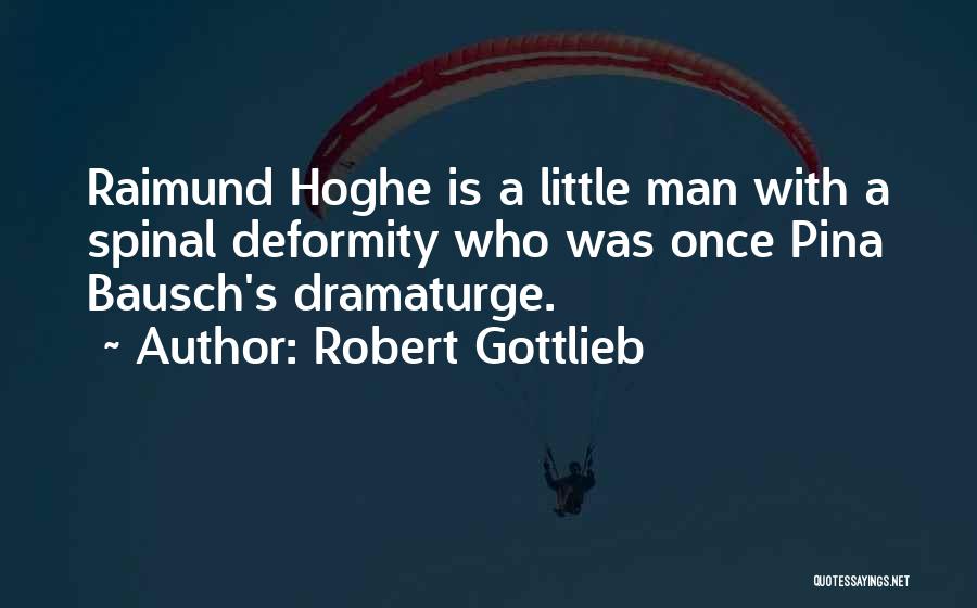 Robert Gottlieb Quotes: Raimund Hoghe Is A Little Man With A Spinal Deformity Who Was Once Pina Bausch's Dramaturge.
