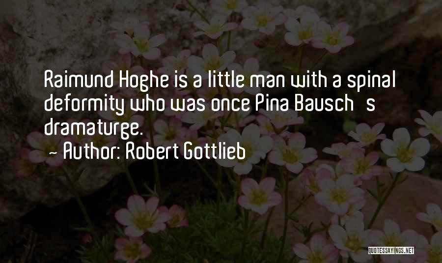 Robert Gottlieb Quotes: Raimund Hoghe Is A Little Man With A Spinal Deformity Who Was Once Pina Bausch's Dramaturge.