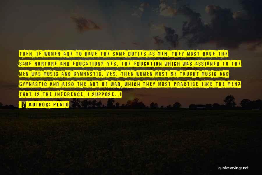 Plato Quotes: Then, If Women Are To Have The Same Duties As Men, They Must Have The Same Nurture And Education? Yes.