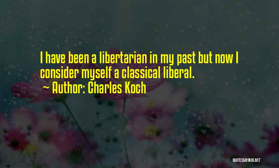 Charles Koch Quotes: I Have Been A Libertarian In My Past But Now I Consider Myself A Classical Liberal.