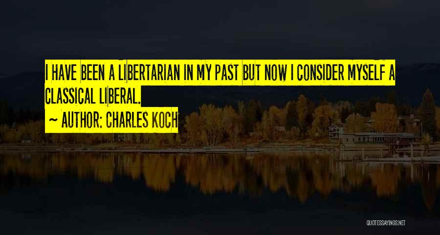 Charles Koch Quotes: I Have Been A Libertarian In My Past But Now I Consider Myself A Classical Liberal.